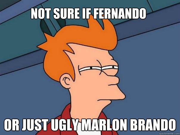 Not sure if Fernando Or just Ugly Marlon Brando - Not sure if Fernando Or just Ugly Marlon Brando  Futurama Fry