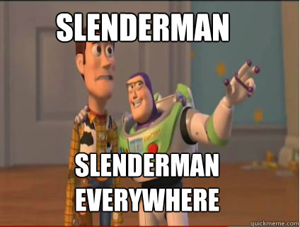 Slenderman Slenderman everywhere - Slenderman Slenderman everywhere  woody and buzz