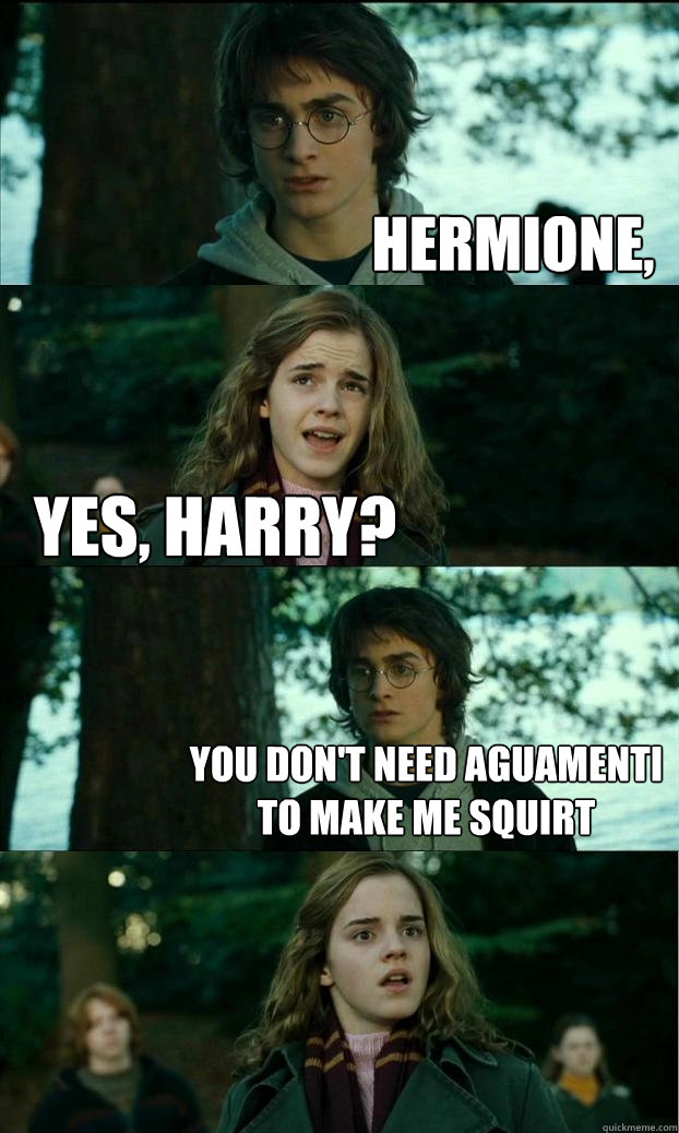 Hermione, Yes, Harry? You don't need aguamenti to make me squirt  Horny Harry