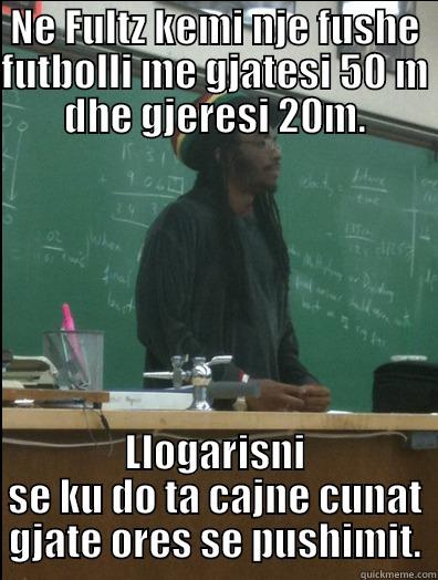 NE FULTZ KEMI NJE FUSHE FUTBOLLI ME GJATESI 50 M DHE GJERESI 20M. LLOGARISNI SE KU DO TA CAJNE CUNAT GJATE ORES SE PUSHIMIT. Rasta Science Teacher