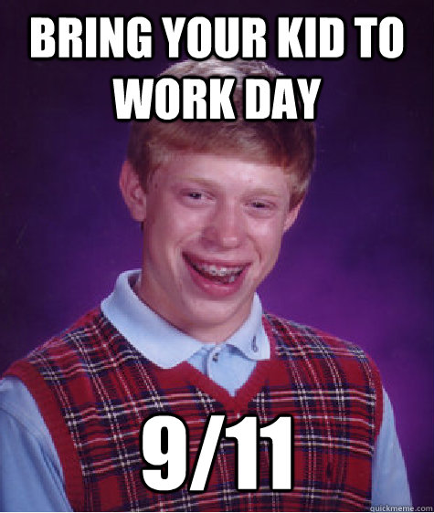 Bring your kid to work day 9/11  Bad Luck Brian