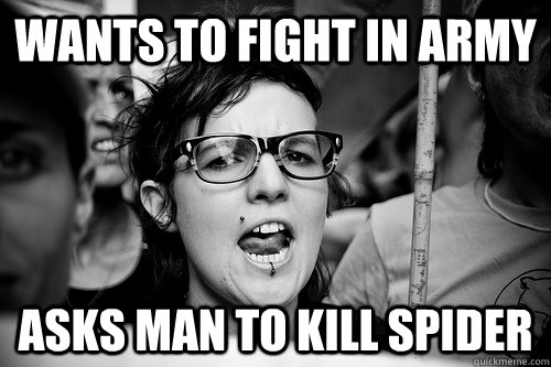 Wants to fight in army Asks man to kill spider  Hypocrite Feminist