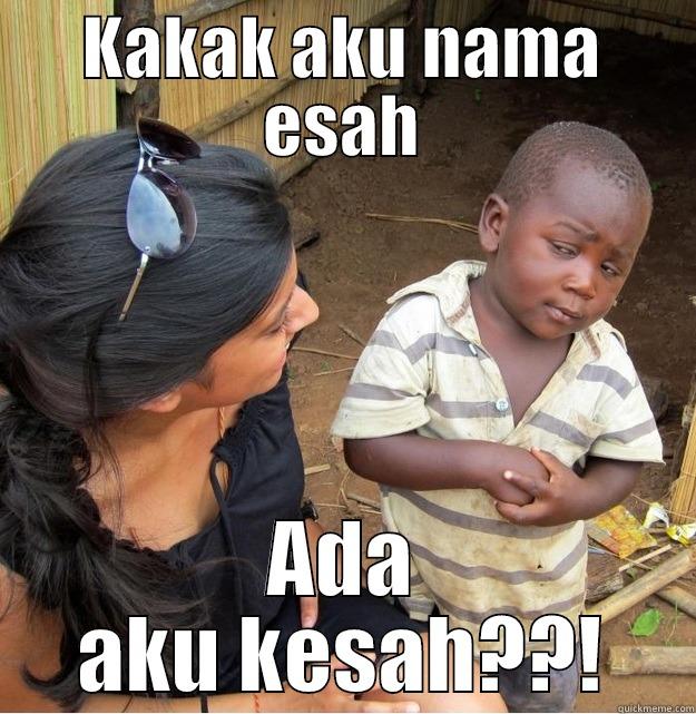 KAKAK AKU NAMA ESAH ADA AKU KESAH??! Skeptical Third World Kid