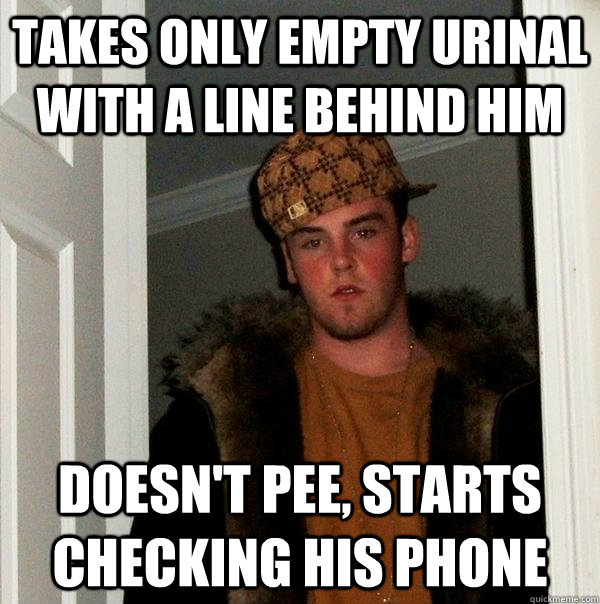 takes only empty urinal with a line behind him doesn't pee, starts checking his phone  Scumbag Steve