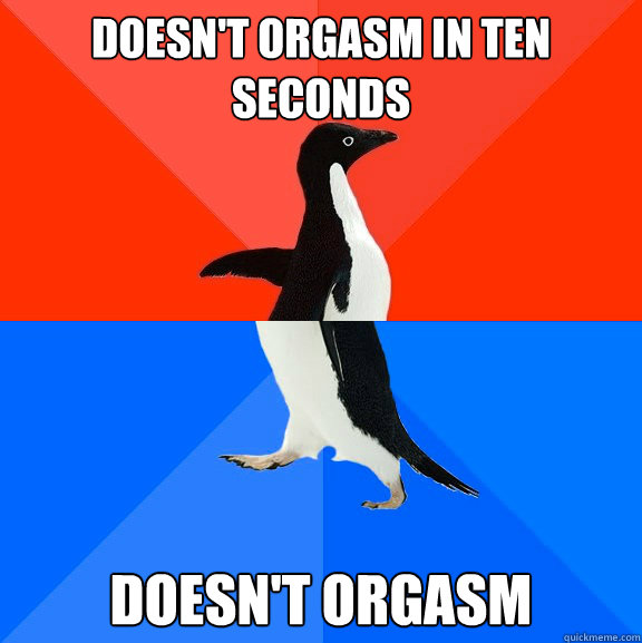 Doesn't orgasm in ten seconds doesn't orgasm  Socially Awesome Awkward Penguin