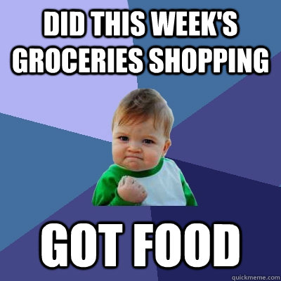 Did this week's groceries shopping got food  Success Kid