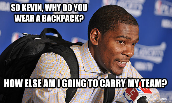 How else am I going to carry my team? So Kevin, why do you wear a backpack? - How else am I going to carry my team? So Kevin, why do you wear a backpack?  KD Backpack