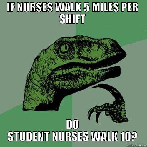 IF NURSES WALK 5 MILES PER SHIFT DO STUDENT NURSES WALK 10? Philosoraptor