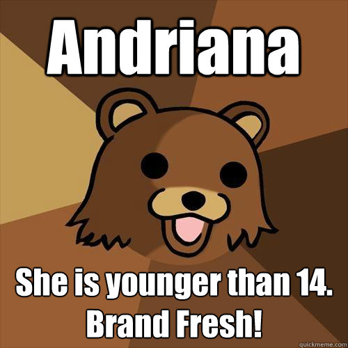 Andriana She is younger than 14.
Brand Fresh! - Andriana She is younger than 14.
Brand Fresh!  Pedobear