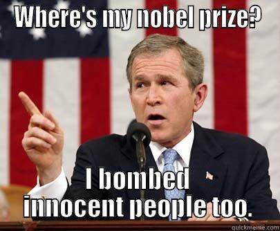 Nobel prize - WHERE'S MY NOBEL PRIZE? I BOMBED INNOCENT PEOPLE TOO. Misc