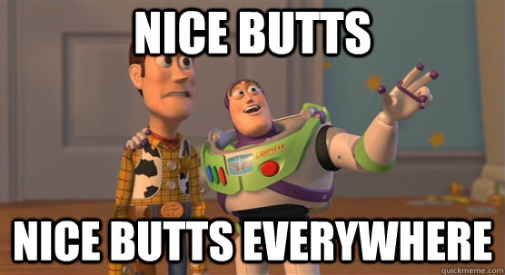 Nice Butts Nice butts everywhere  Toy Story Everywhere