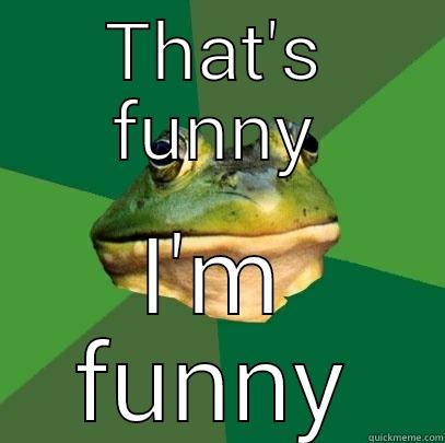 THAT'S FUNNY I'M FUNNY Foul Bachelor Frog