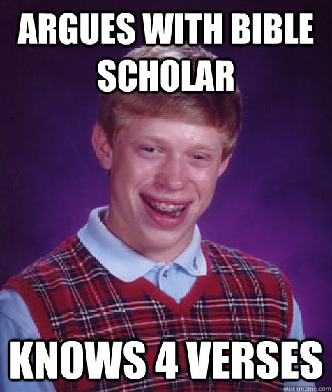 argues with bible scholar knows 4 verses  Bad Luck Brian