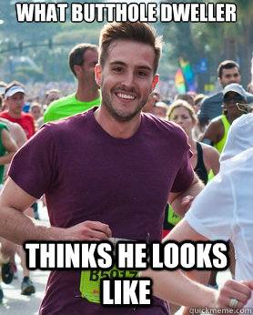 what butthole dweller thinks he looks like - what butthole dweller thinks he looks like  Ridiculously photogenic guy