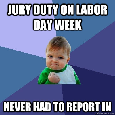 jury duty on labor day week Never had to report in  Success Kid