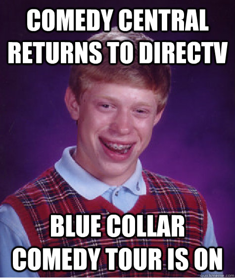 Comedy Central Returns to Directv Blue collar comedy tour is on - Comedy Central Returns to Directv Blue collar comedy tour is on  Bad Luck Brian