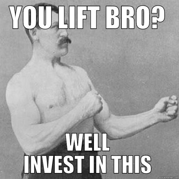 YOU LIFT BRO? WELL INVEST IN THIS overly manly man