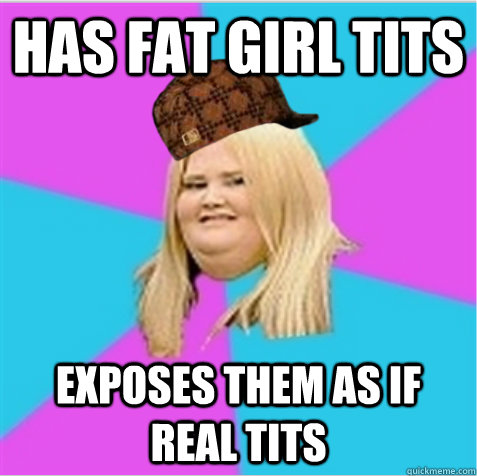 has fat girl tits exposes them as if real tits   scumbag fat girl