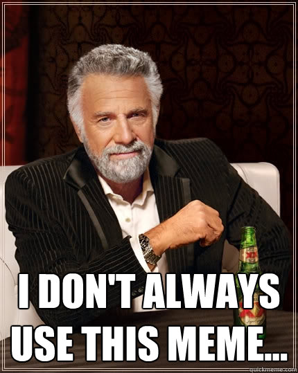  I don't always use this meme...  The Most Interesting Man In The World