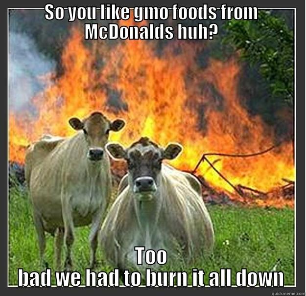 SO YOU LIKE GMO FOODS FROM MCDONALDS HUH? TOO BAD WE HAD TO BURN IT ALL DOWN Evil cows