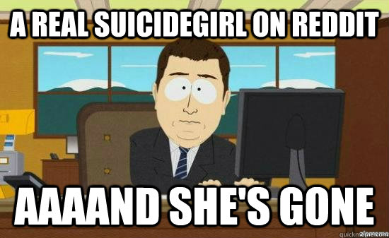 A Real SuicideGirl on Reddit AAAAND she's gone - A Real SuicideGirl on Reddit AAAAND she's gone  aaaand its gone