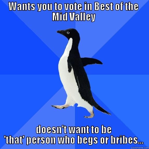 WANTS YOU TO VOTE IN BEST OF THE MID VALLEY DOESN'T WANT TO BE 'THAT' PERSON WHO BEGS OR BRIBES... Socially Awkward Penguin