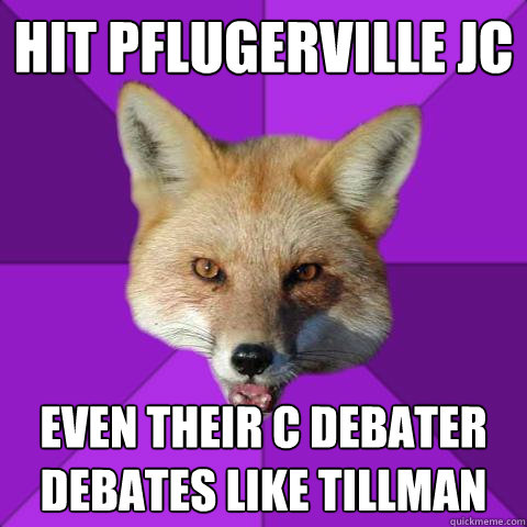 Hit Pflugerville JC Even their C debater debates like Tillman  Forensics Fox