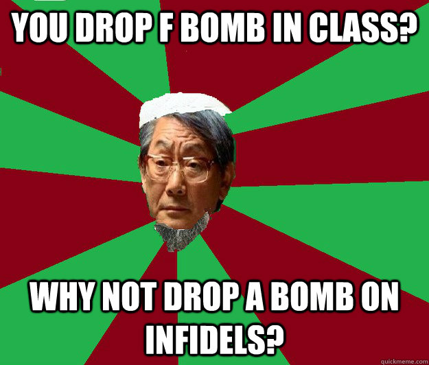 You Drop F Bomb In class? Why Not Drop A Bomb on Infidels? - You Drop F Bomb In class? Why Not Drop A Bomb on Infidels?  High Expectation Muslim Father