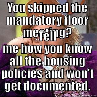 Mandatory Floor Meeting - YOU SKIPPED THE MANDATORY FLOOR MEETING? TELL ME HOW YOU KNOW ALL THE HOUSING POLICIES AND WON'T GET DOCUMENTED. Condescending Wonka