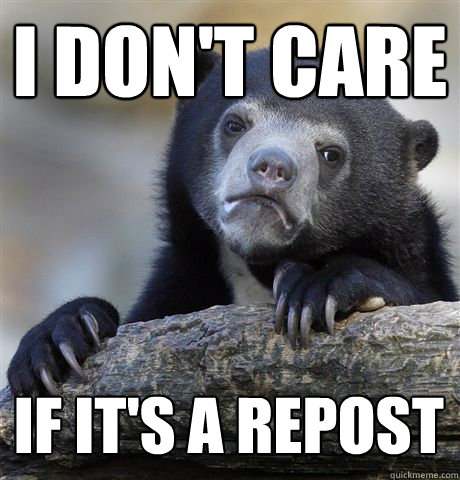 i DON'T CARE If it's a repost   Confession Bear