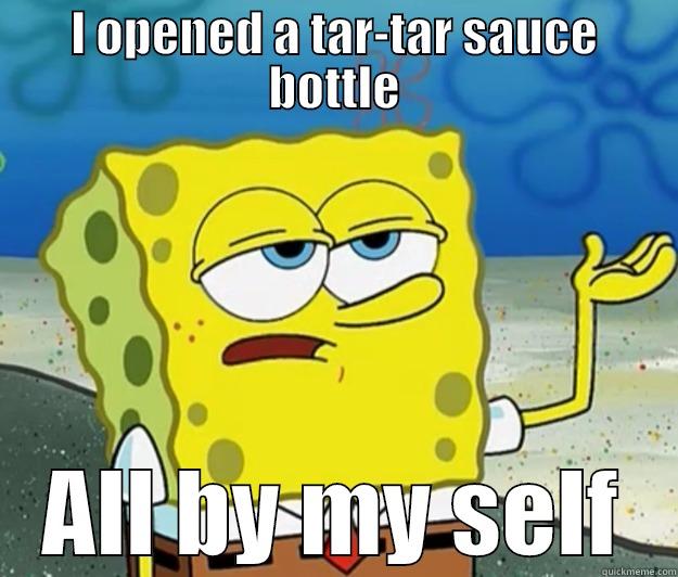 The Tar-Tar sauce bottle - I OPENED A TAR-TAR SAUCE BOTTLE ALL BY MY SELF Tough Spongebob