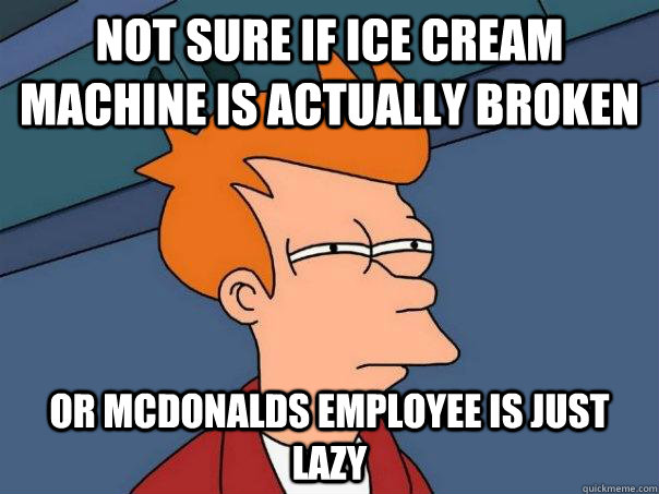 Not sure if ice cream machine is actually broken Or Mcdonalds employee is just lazy - Not sure if ice cream machine is actually broken Or Mcdonalds employee is just lazy  Futurama Fry