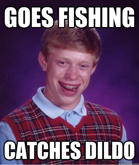 Goes Fishing Catches Dildo  Bad Luck Brian