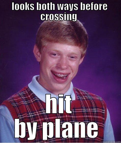 LOOKS BOTH WAYS BEFORE CROSSING  HIT BY PLANE  Bad Luck Brian