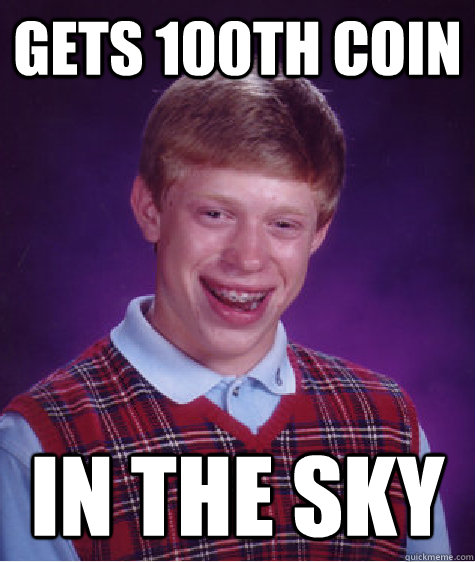 Gets 100th coin in the sky  Bad Luck Brian