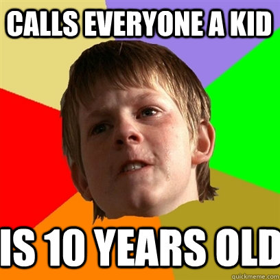 CALLS EVERYONE A KID  IS 10 YEARS OLD  Angry School Boy