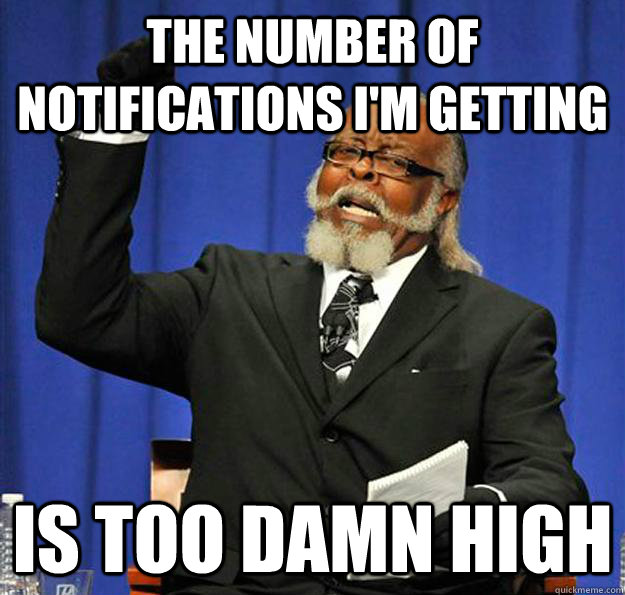 the number of notifications i'm getting Is too damn high  Jimmy McMillan