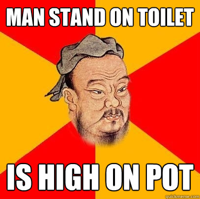 man stand on toilet is high on pot - man stand on toilet is high on pot  Confucius says