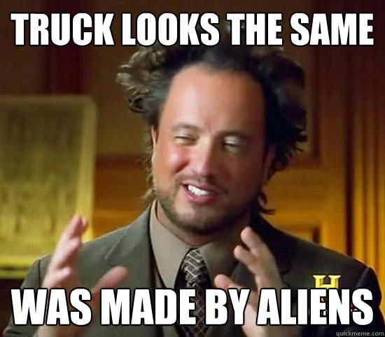 truck looks the same WAS MADE BY ALIENS  Ancient Aliens