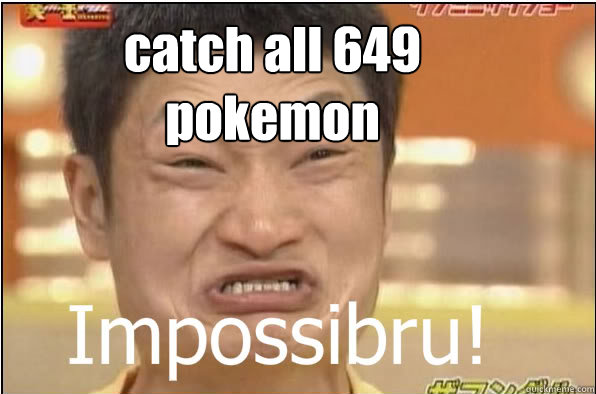 catch all 649 
pokemon  Impossibru