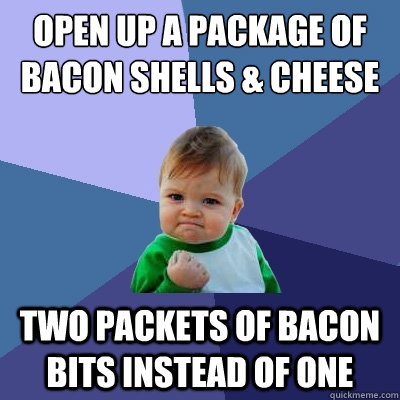 Open up a package of bacon shells & Cheese two packets of bacon bits instead of one - Open up a package of bacon shells & Cheese two packets of bacon bits instead of one  Success Kid