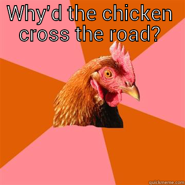 WHY'D THE CHICKEN CROSS THE ROAD?   Anti-Joke Chicken