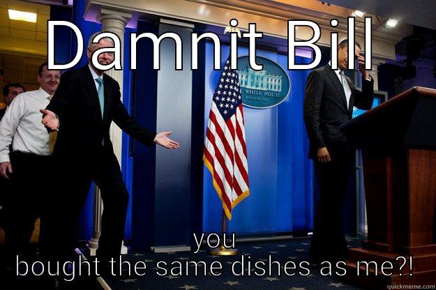 Damnit Bill - DAMNIT BILL YOU BOUGHT THE SAME DISHES AS ME?! Inappropriate Timing Bill Clinton