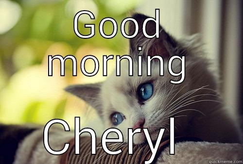 Just sitting here thinking.... - GOOD MORNING CHERYL  First World Problems Cat