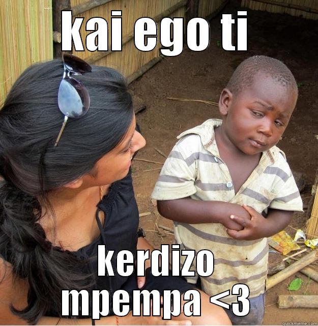 KAI EGO TI KERDIZO MPEMPA <3 Skeptical Third World Kid