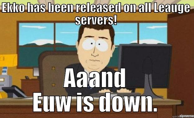 EKKO HAS BEEN RELEASED ON ALL LEAUGE SERVERS! AAAND EUW IS DOWN. aaaand its gone