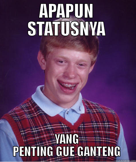 APAPUN STATUSNYA YANG PENTING GUE GANTENG Bad Luck Brian