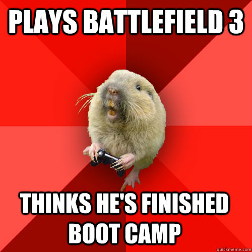 Plays Battlefield 3 Thinks he's finished boot camp  Gaming Gopher