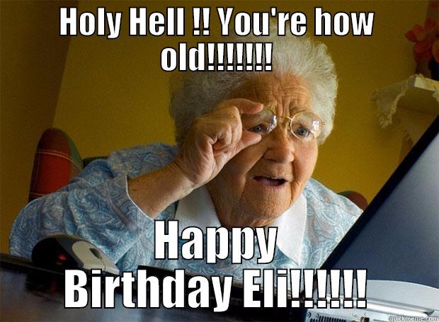 holy hell - HOLY HELL !! YOU'RE HOW OLD!!!!!!! HAPPY BIRTHDAY ELI!!!!!! Grandma finds the Internet