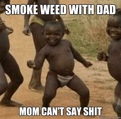 Smoke weed with dad Mom can't say shit - Smoke weed with dad Mom can't say shit  Third World Success Kid